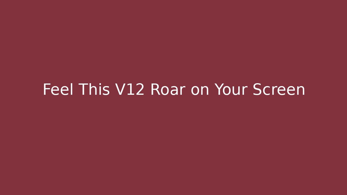 Feel This V12 Roar on Your Screen - Método de Aprovação