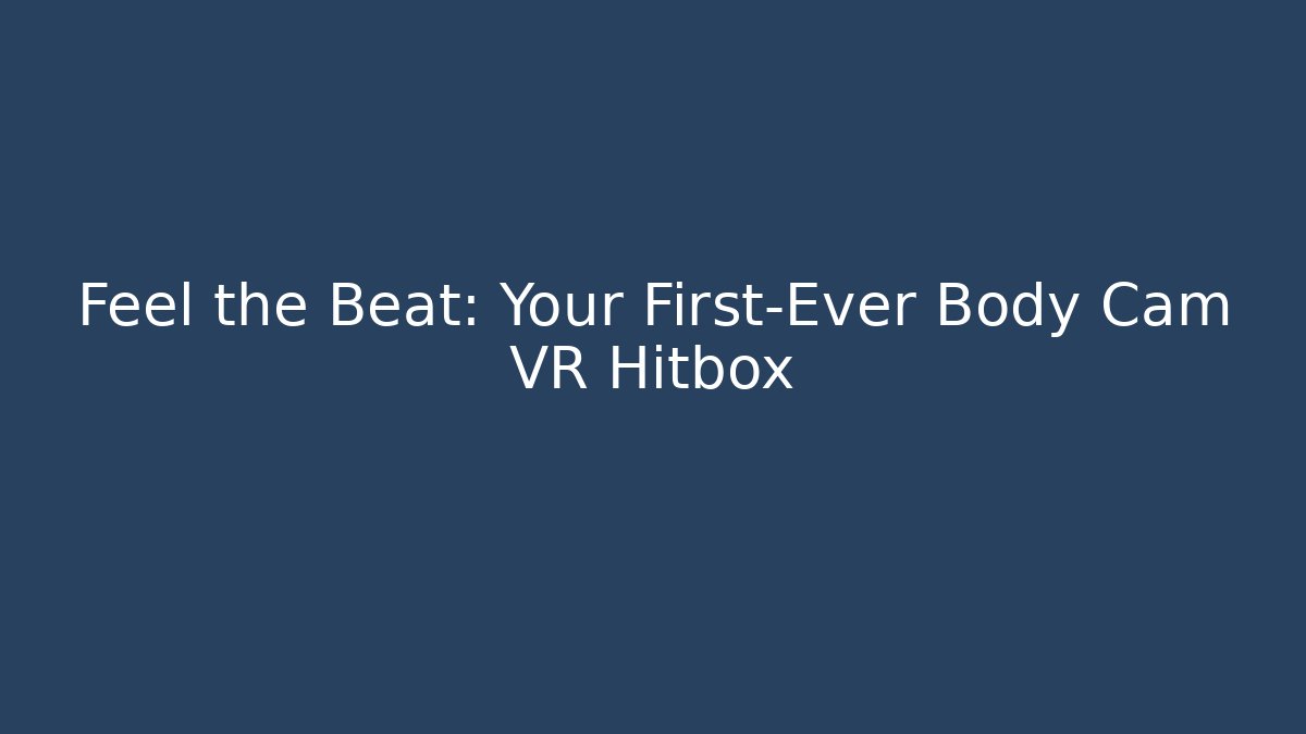 Feel the Beat: Your First-Ever Body Cam VR Hitbox