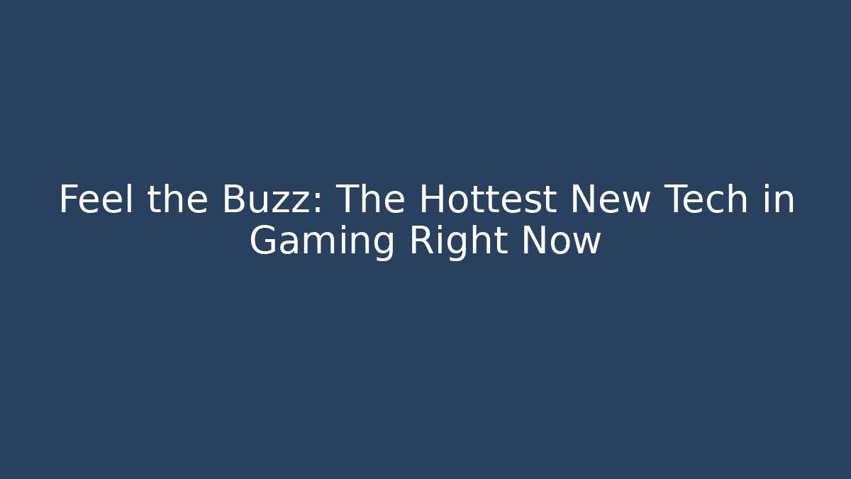 Feel the Buzz: The Hottest New Tech in Gaming Right Now - Método de Aprovação