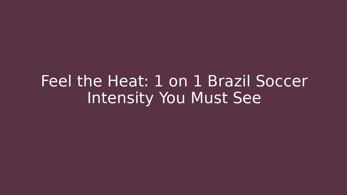 Feel the Heat: 1 on 1 Brazil Soccer Intensity You Must See
