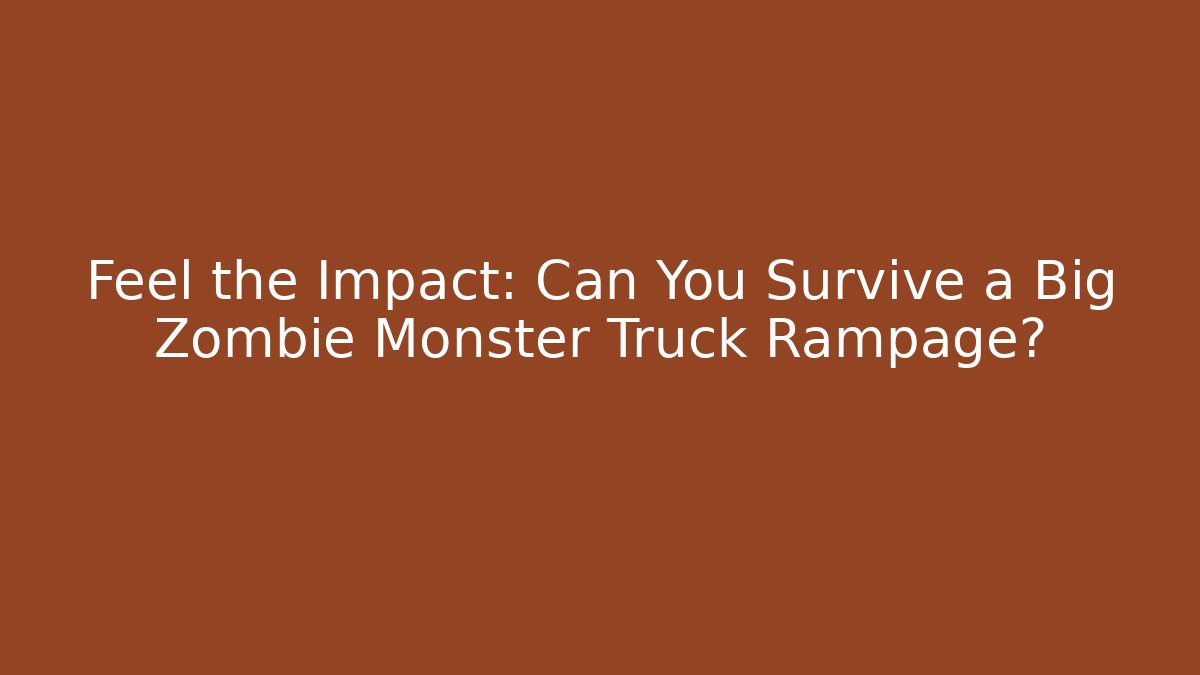 Feel the Impact: Can You Survive a Big Zombie Monster Truck Rampage?