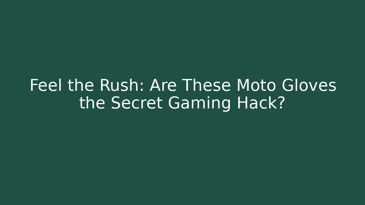 Feel the Rush: Are These Moto Gloves the Secret Gaming Hack?
