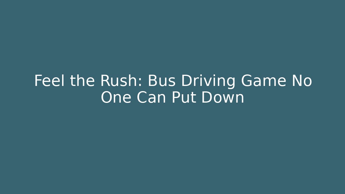 Feel the Rush: Bus Driving Game No One Can Put Down