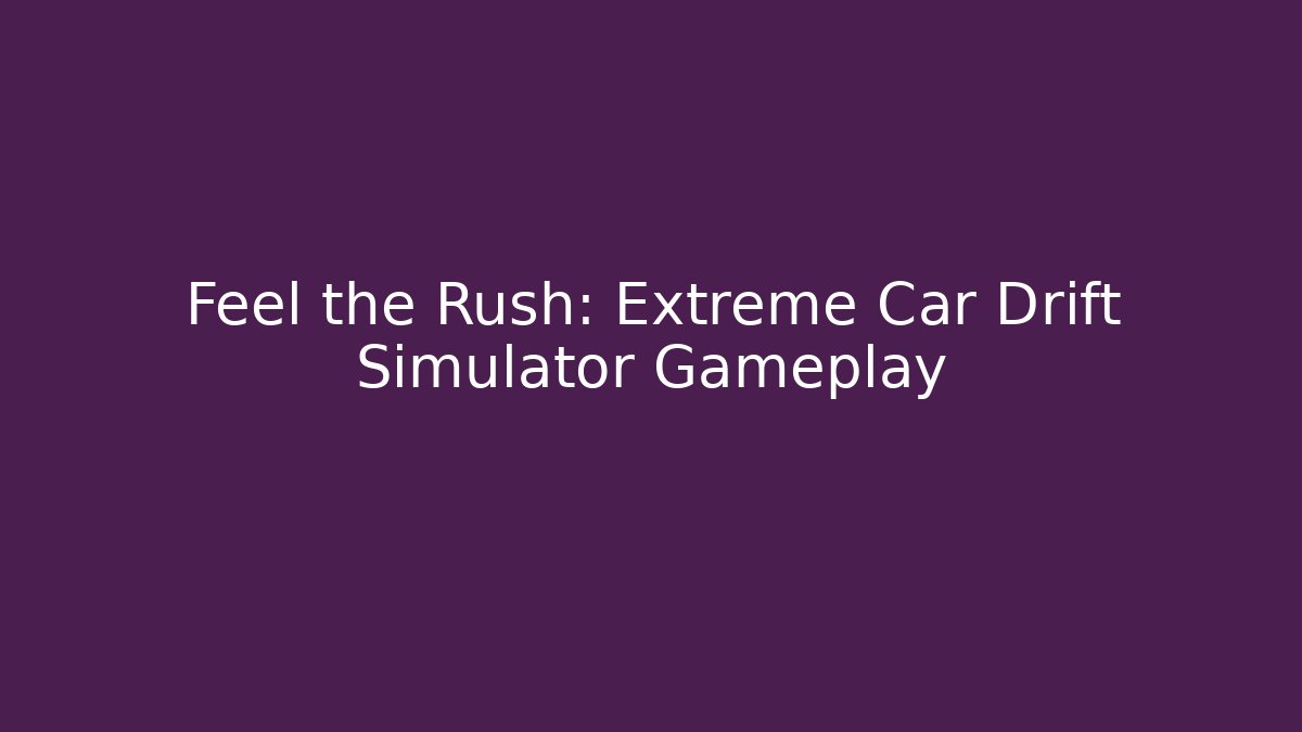 Feel the Rush: Extreme Car Drift Simulator Gameplay