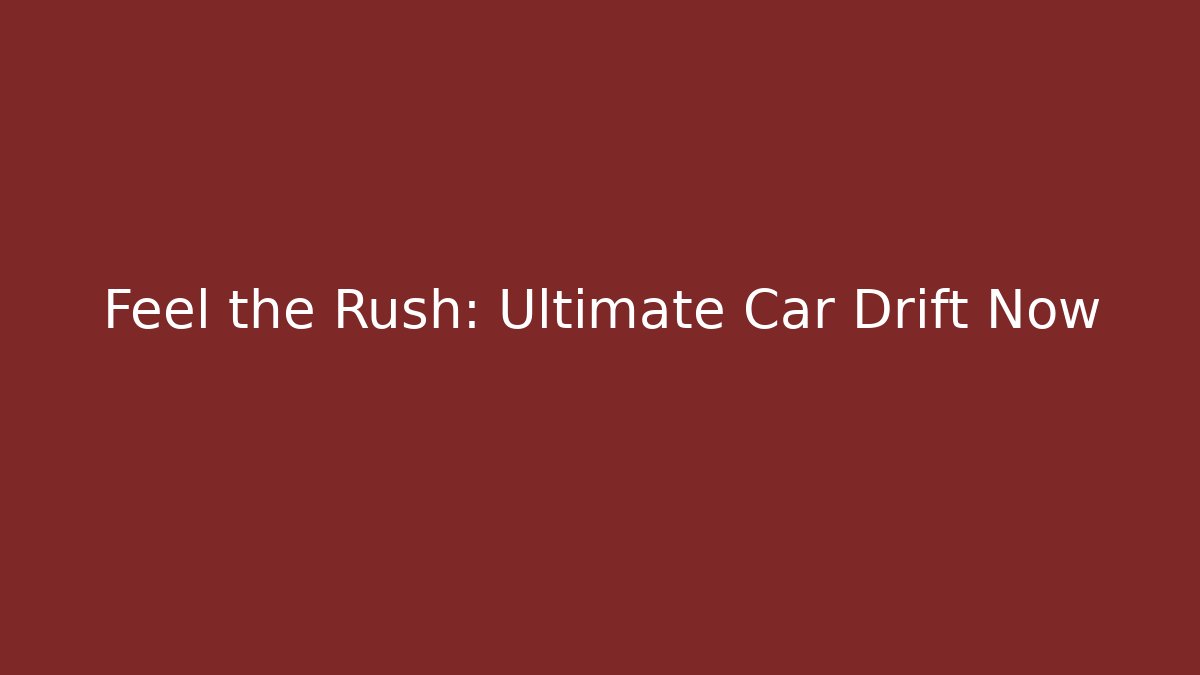 Feel the Rush: Ultimate Car Drift Now