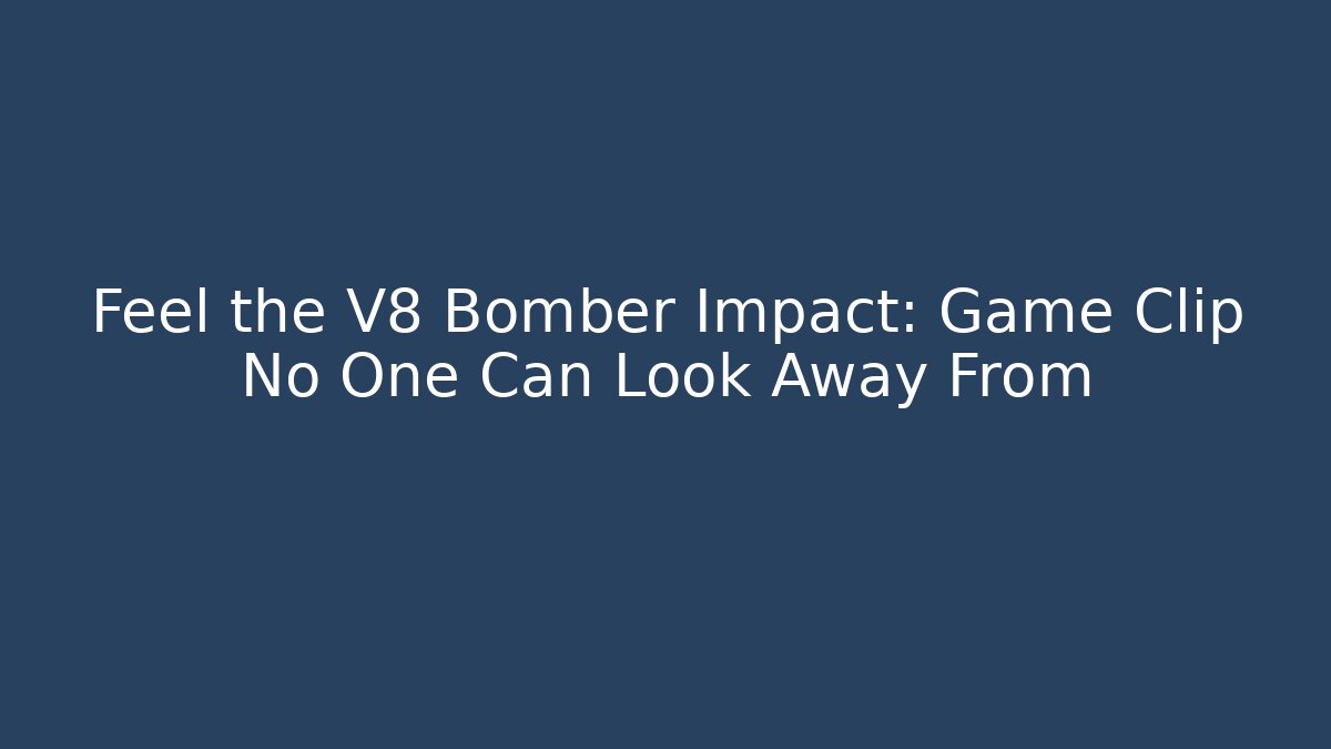 Feel the V8 Bomber Impact: Game Clip No One Can Look Away From