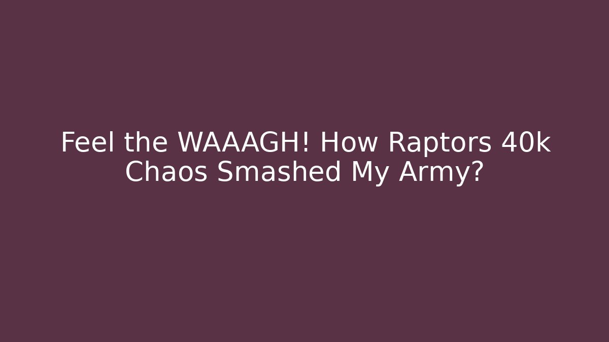 Feel the WAAAGH! How Raptors 40k Chaos Smashed My Army?