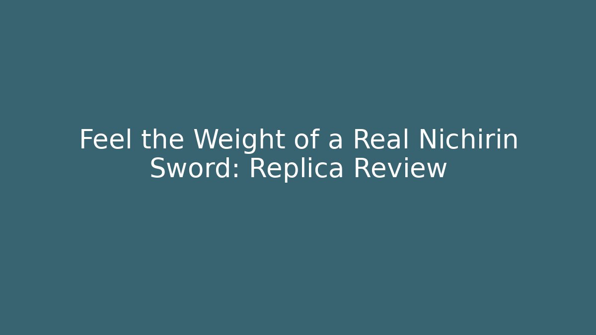 Feel the Weight of a Real Nichirin Sword: Replica Review