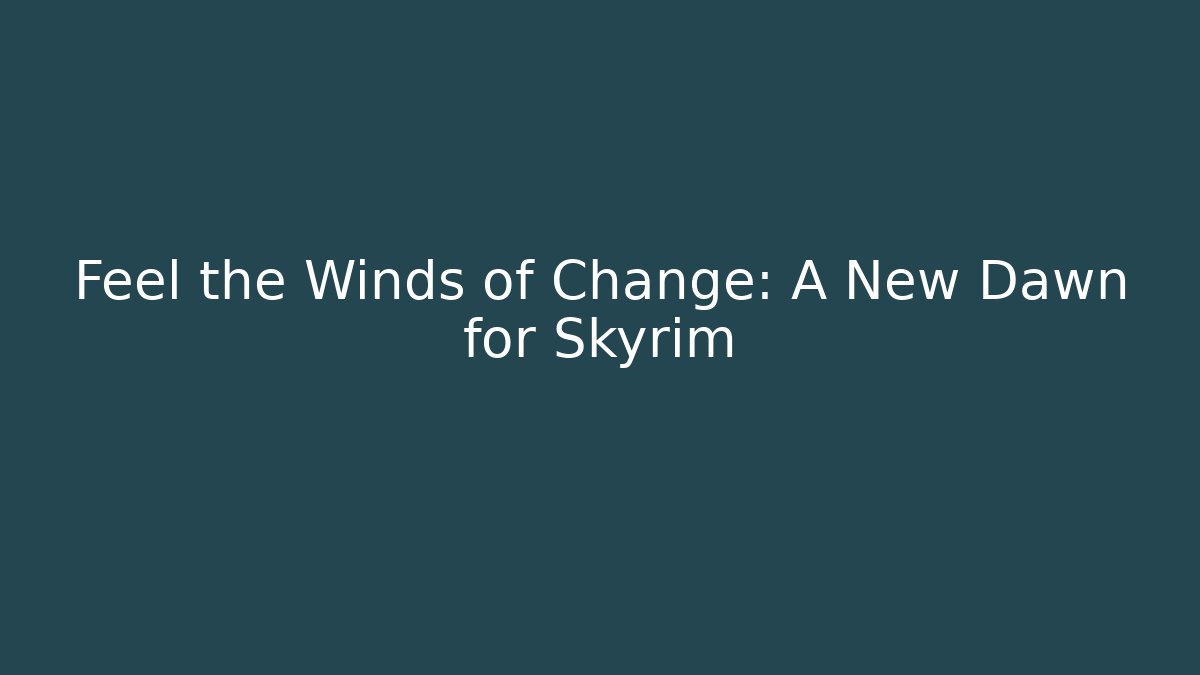 Feel the Winds of Change: A New Dawn for Skyrim