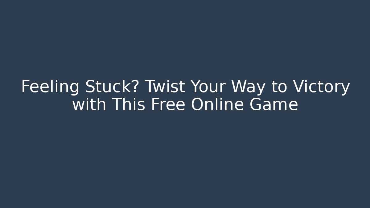 Feeling Stuck? Twist Your Way to Victory with This Free Online Game
