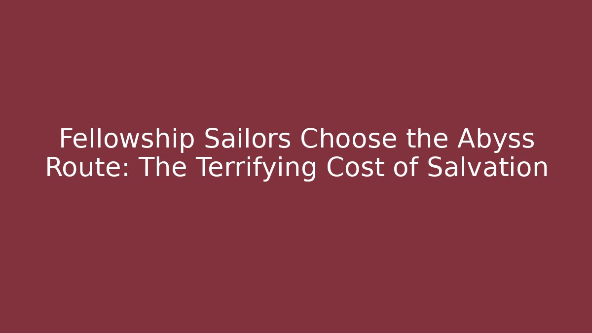 Fellowship Sailors Choose the Abyss Route: The Terrifying Cost of Salvation - Método de Aprovação