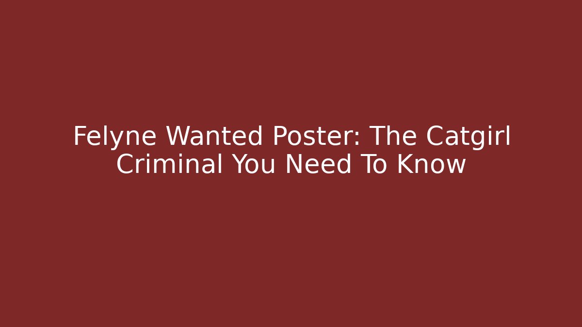 Felyne Wanted Poster: The Catgirl Criminal You Need To Know