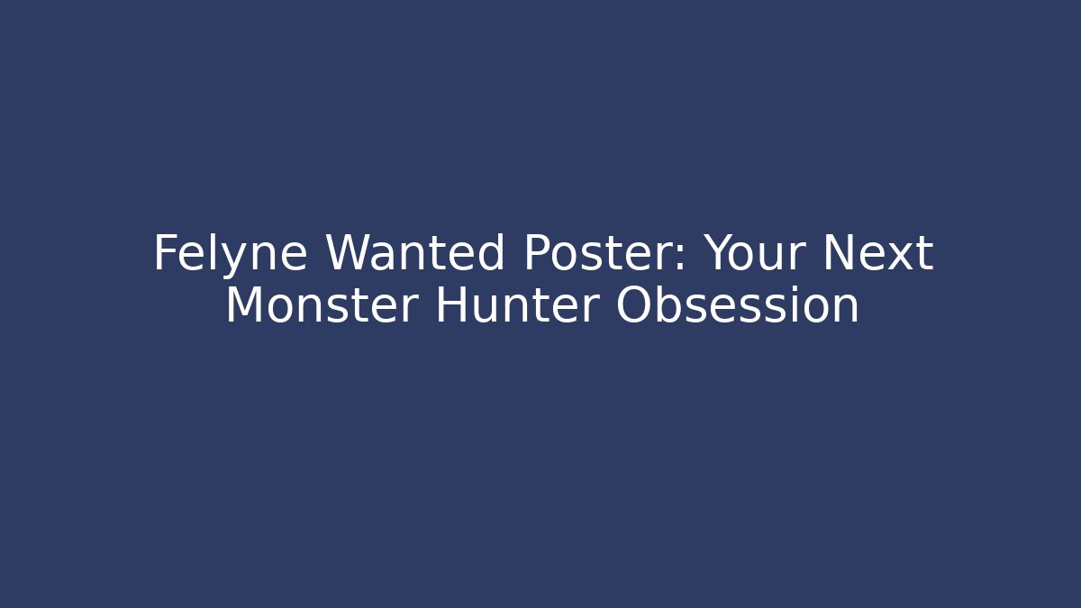 Felyne Wanted Poster: Your Next Monster Hunter Obsession