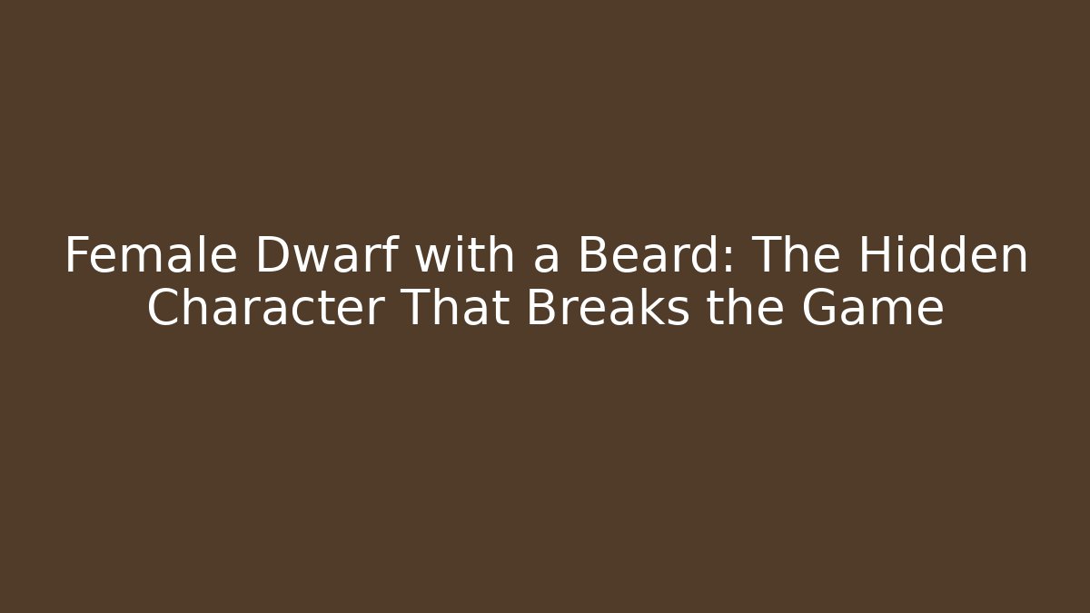 Female Dwarf with a Beard: The Hidden Character That Breaks the Game