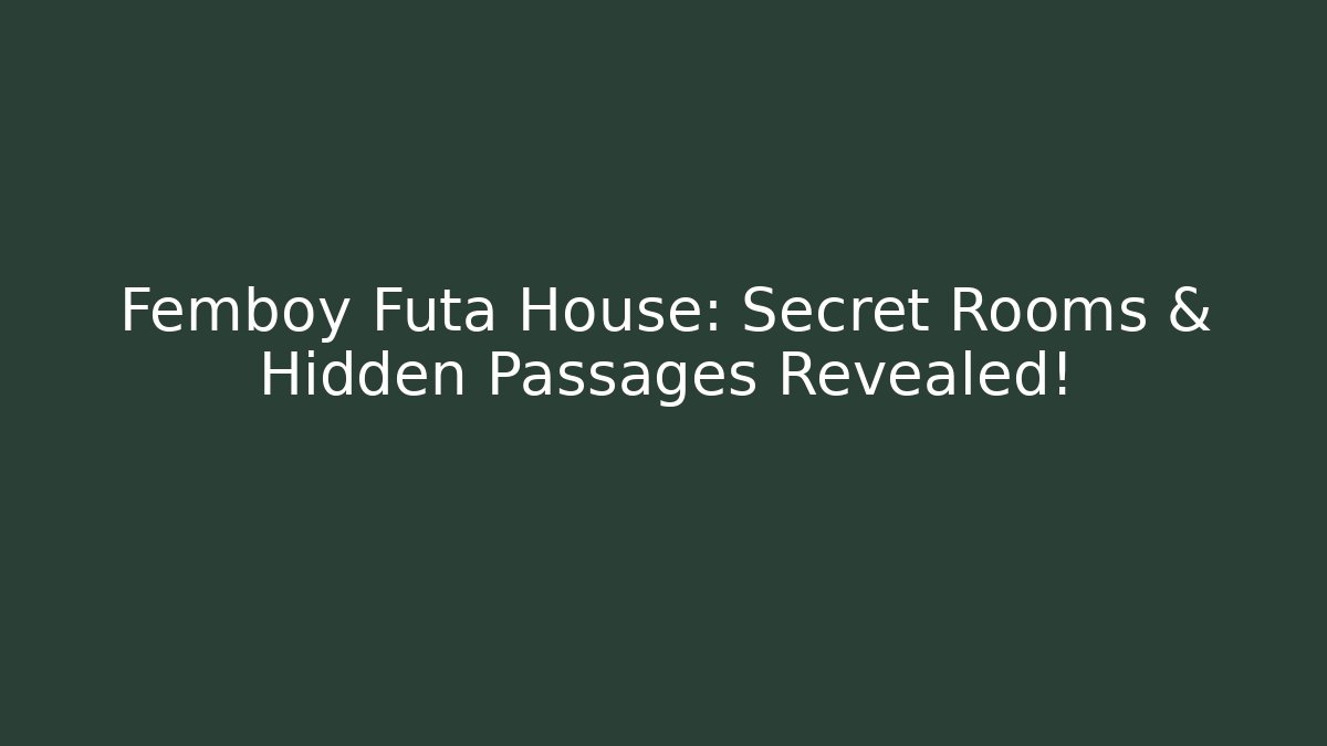 Femboy Futa House: Secret Rooms & Hidden Passages Revealed! - Método de Aprovação