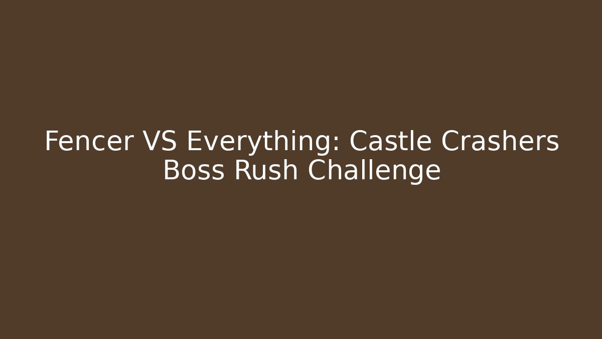 Fencer VS Everything: Castle Crashers Boss Rush Challenge