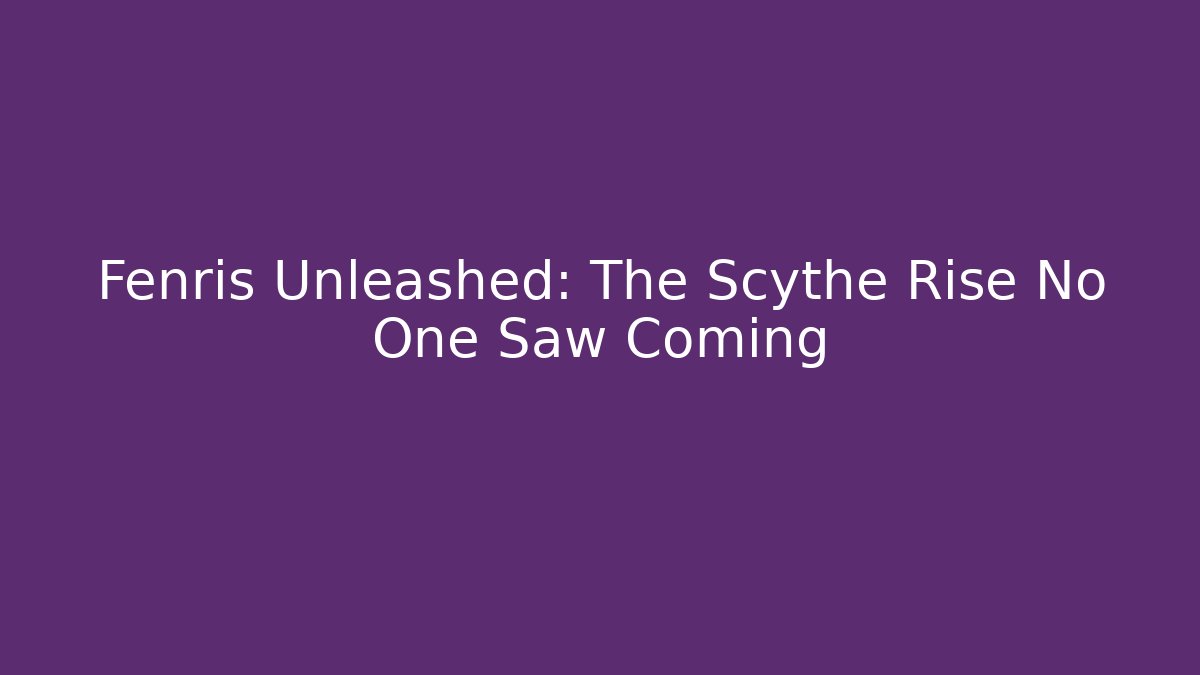 Fenris Unleashed: The Scythe Rise No One Saw Coming