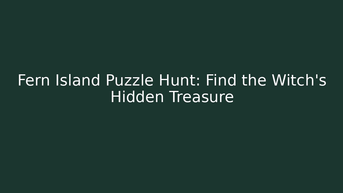 Fern Island Puzzle Hunt: Find the Witch's Hidden Treasure