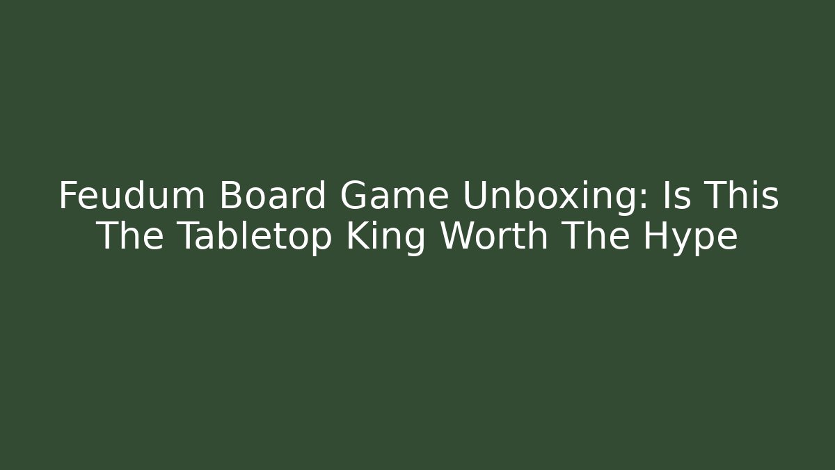 Feudum Board Game Unboxing: Is This The Tabletop King Worth The Hype - Método de Aprovação
