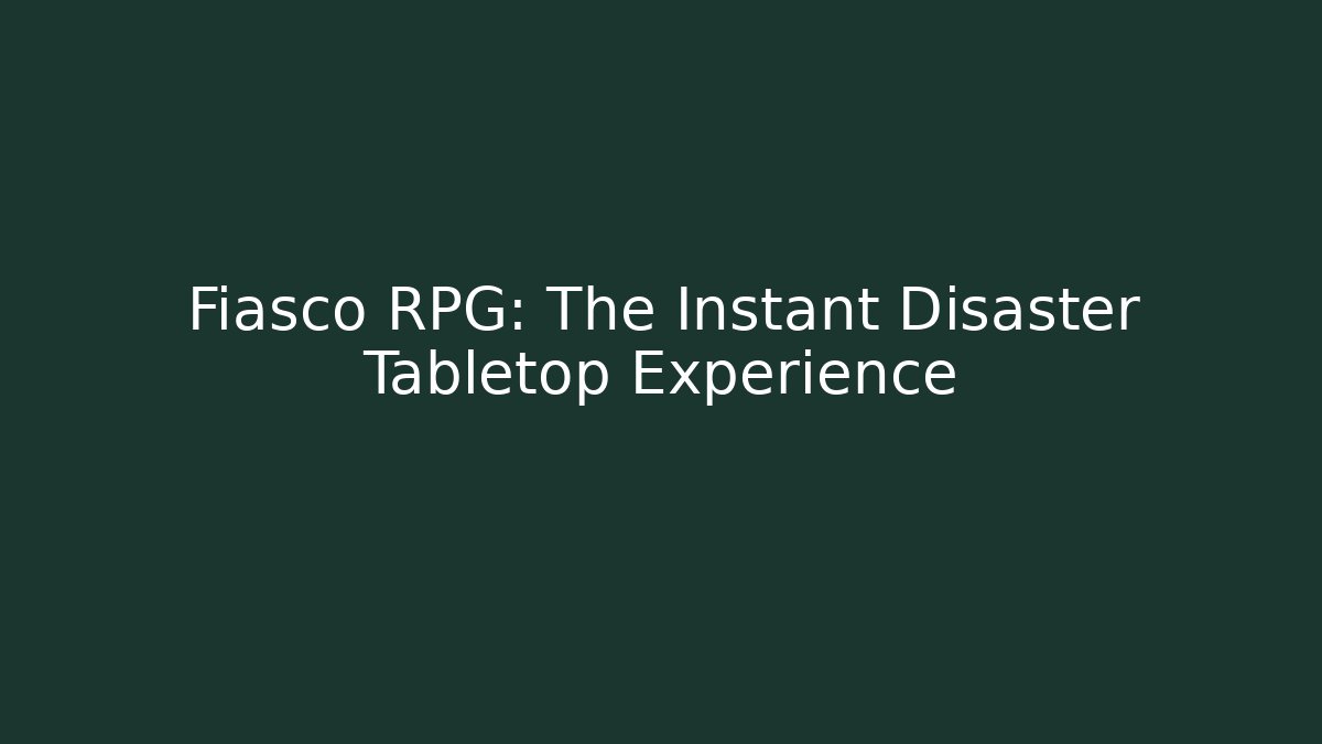 Fiasco RPG: The Instant Disaster Tabletop Experience
