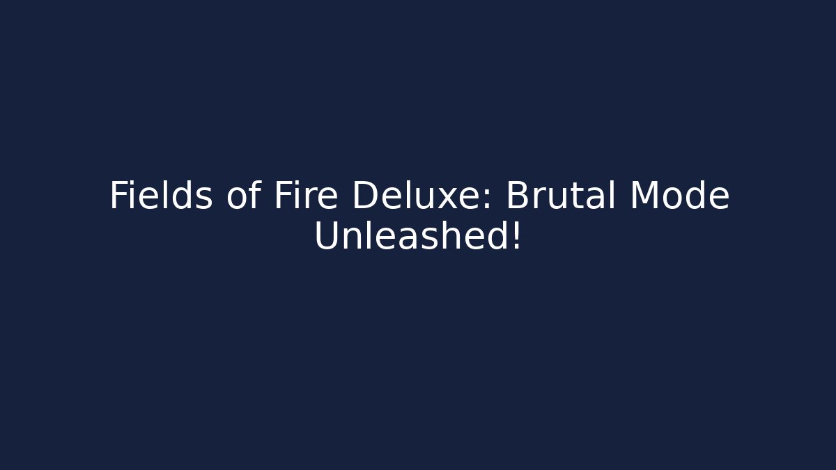 Fields of Fire Deluxe: Brutal Mode Unleashed! - Método de Aprovação