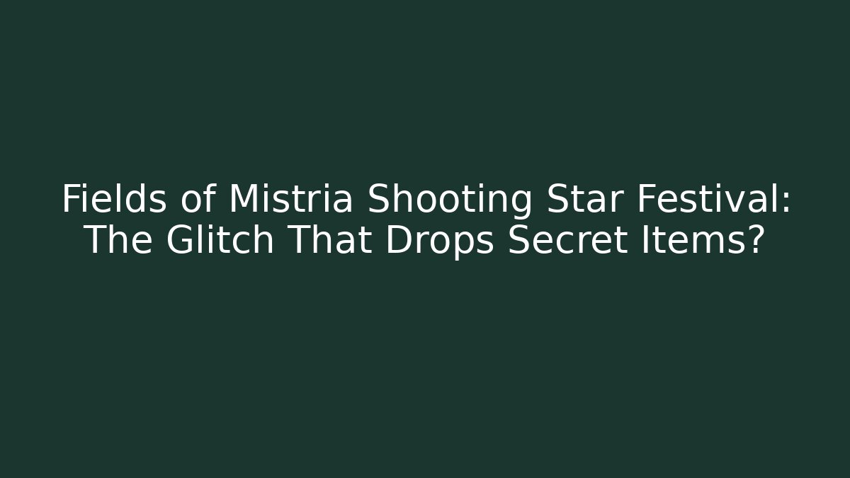 Fields of Mistria Shooting Star Festival: The Glitch That Drops Secret Items?