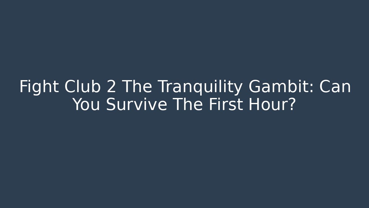 Fight Club 2 The Tranquility Gambit: Can You Survive The First Hour? - Método de Aprovação