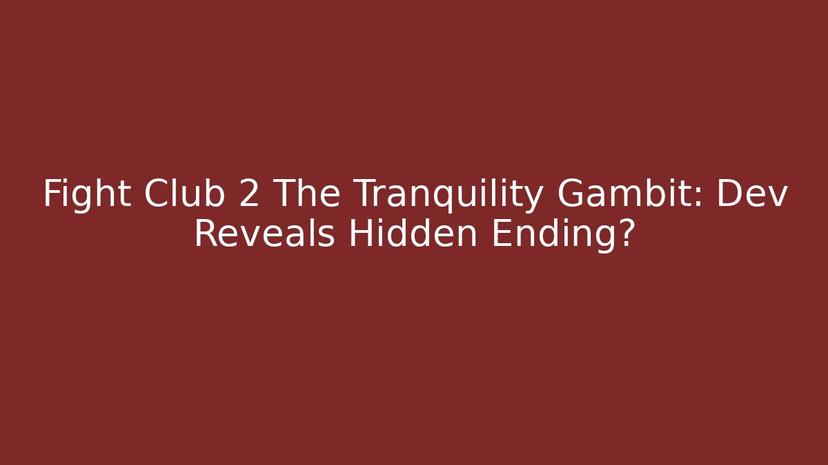 Fight Club 2 The Tranquility Gambit: Dev Reveals Hidden Ending?