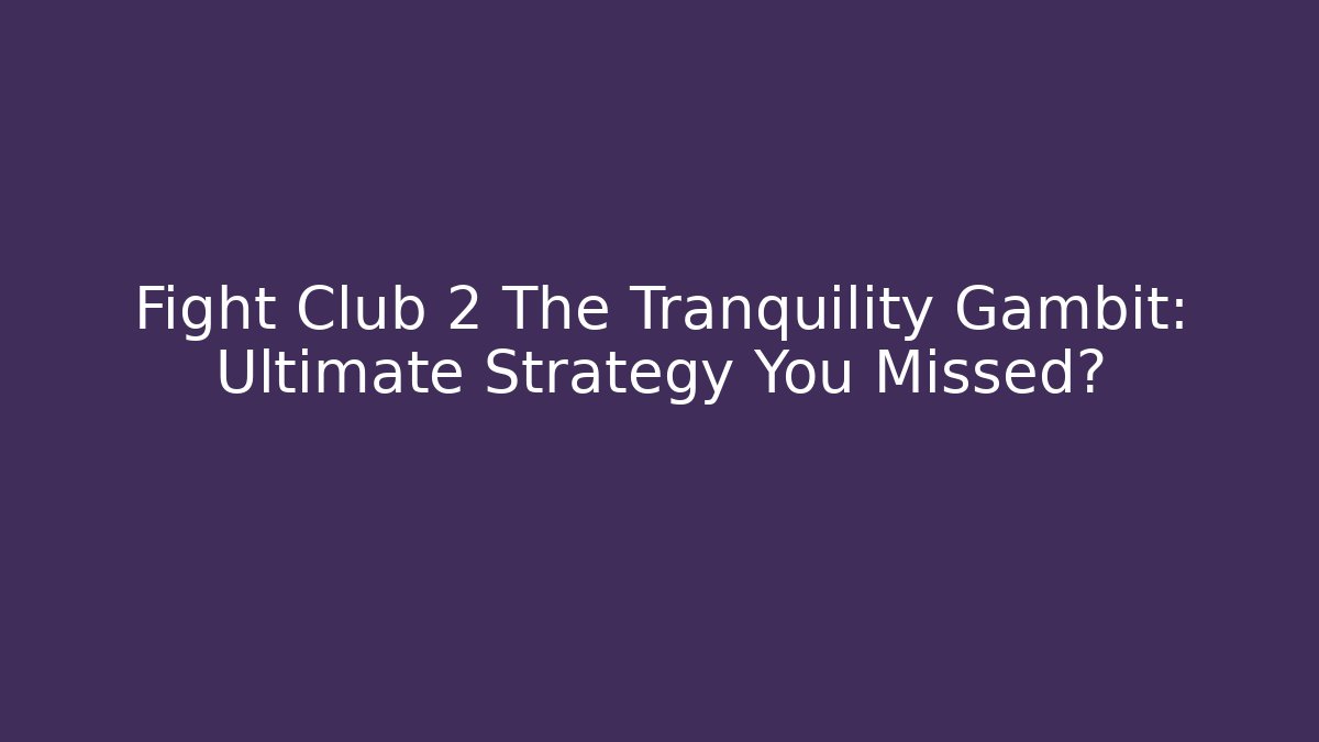 Fight Club 2 The Tranquility Gambit: Ultimate Strategy You Missed?
