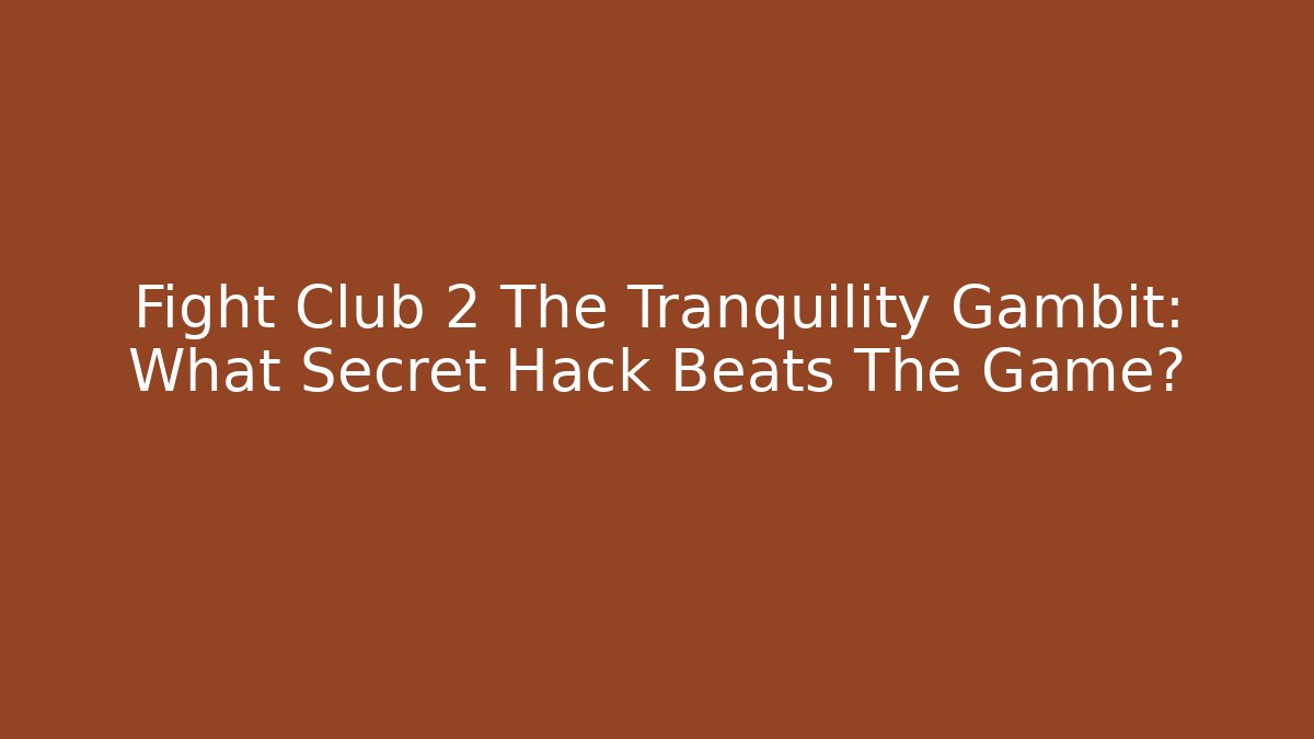 Fight Club 2 The Tranquility Gambit: What Secret Hack Beats The Game?