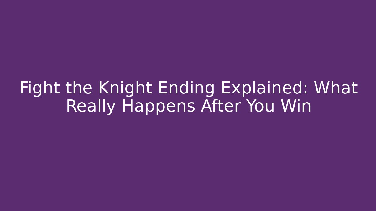 Fight the Knight Ending Explained: What Really Happens After You Win