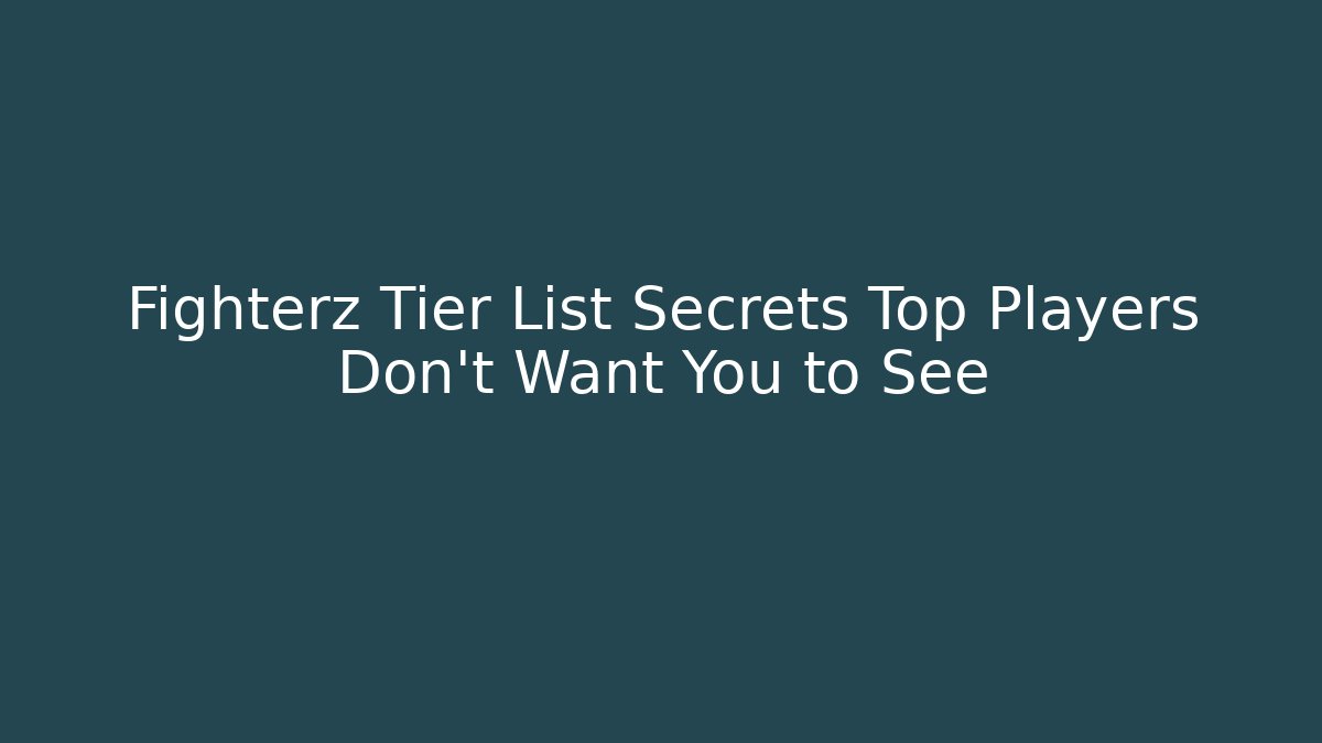 Fighterz Tier List Secrets Top Players Don’t Want You to See