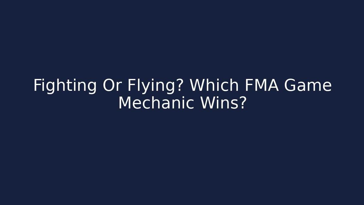 Fighting Or Flying? Which FMA Game Mechanic Wins?