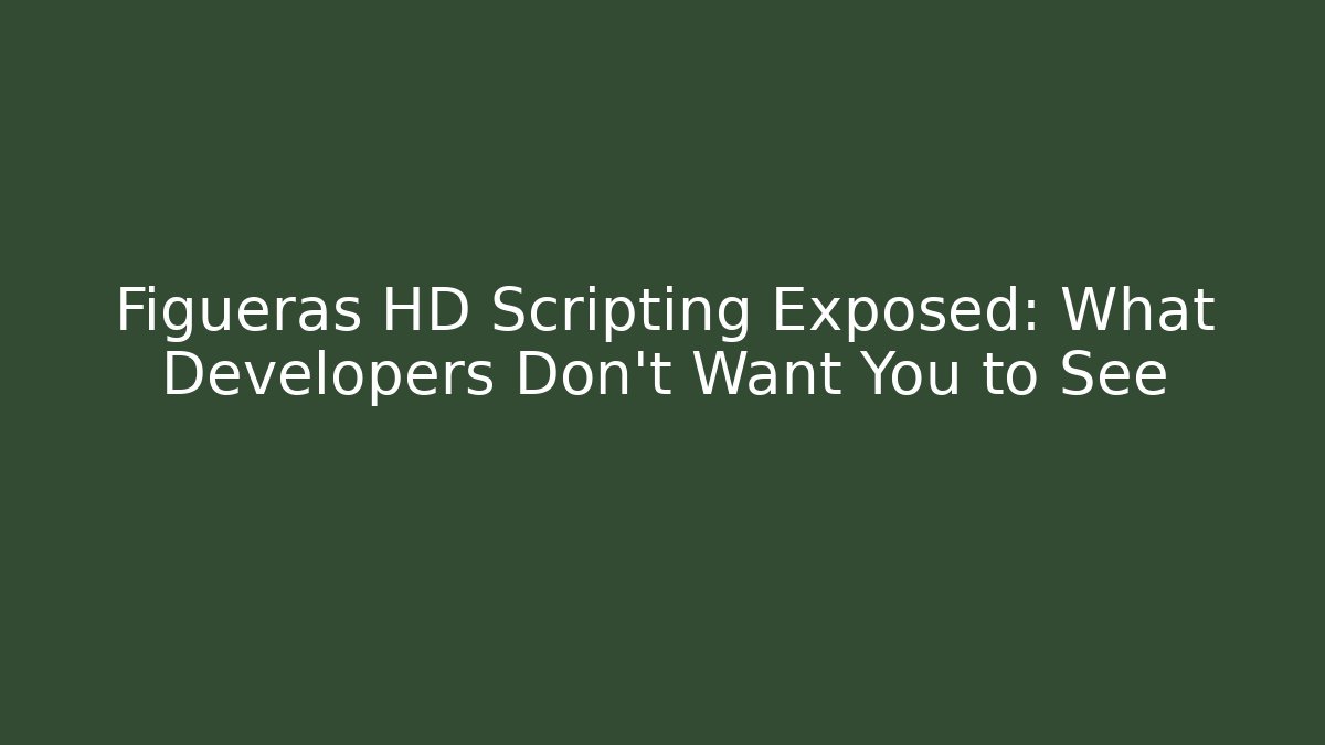 Figueras HD Scripting Exposed: What Developers Don't Want You to See