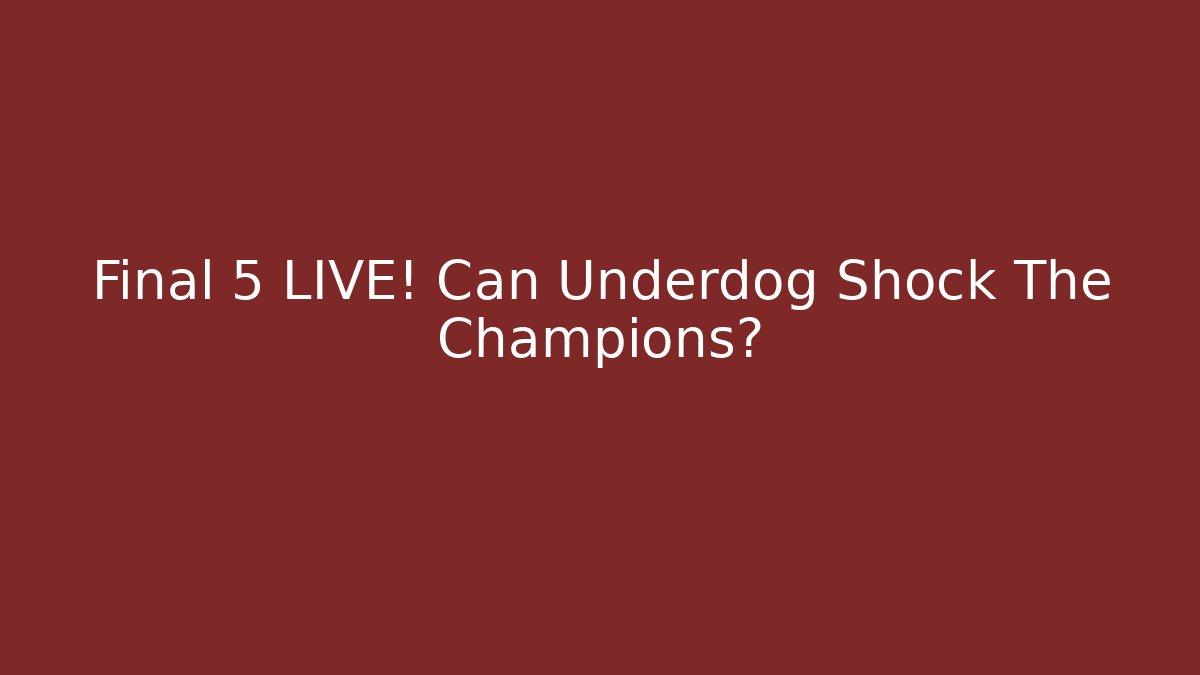 Final 5 LIVE! Can Underdog Shock The Champions? - Método de Aprovação
