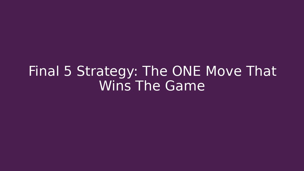 Final 5 Strategy: The ONE Move That Wins The Game