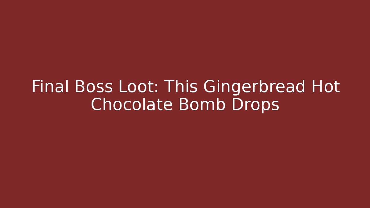 Final Boss Loot: This Gingerbread Hot Chocolate Bomb Drops