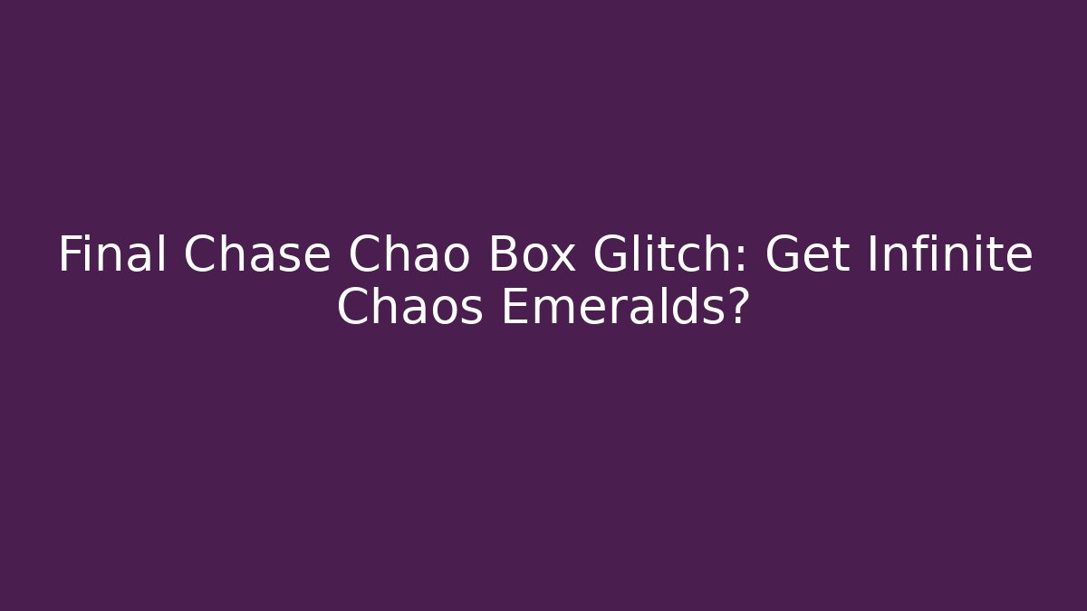 Final Chase Chao Box Glitch: Get Infinite Chaos Emeralds? - Método de Aprovação