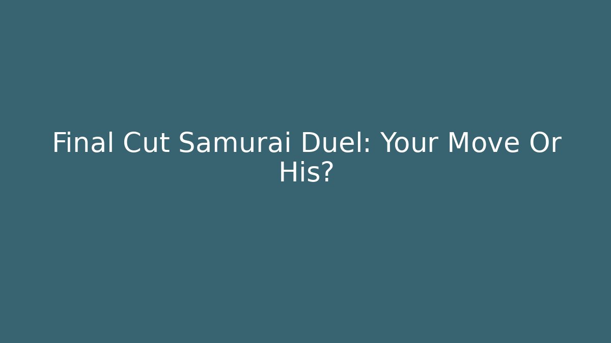 Final Cut Samurai Duel: Your Move Or His?
