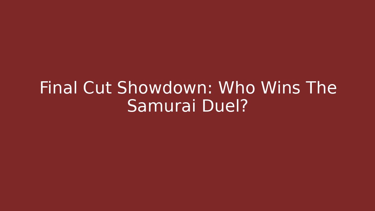 Final Cut Showdown: Who Wins The Samurai Duel? - Método de Aprovação