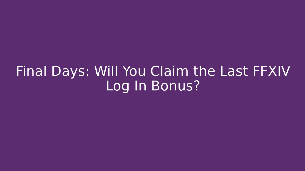 Final Days: Will You Claim the Last FFXIV Log In Bonus?