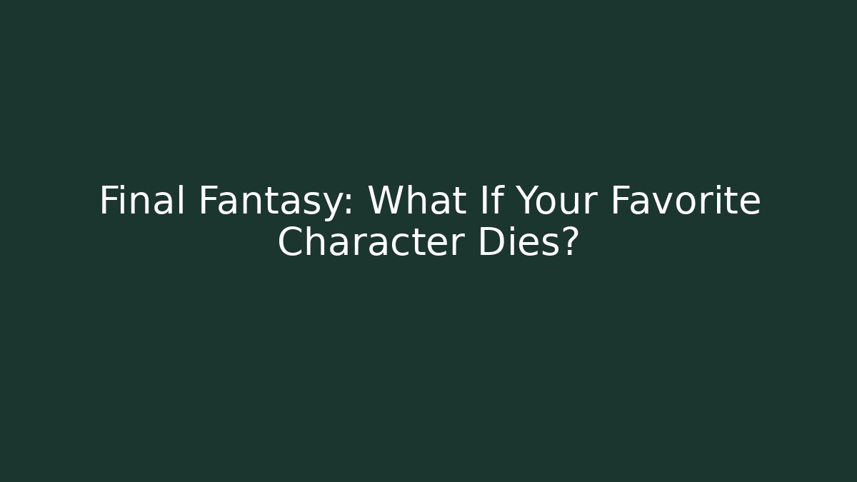 Final Fantasy: What If Your Favorite Character Dies?