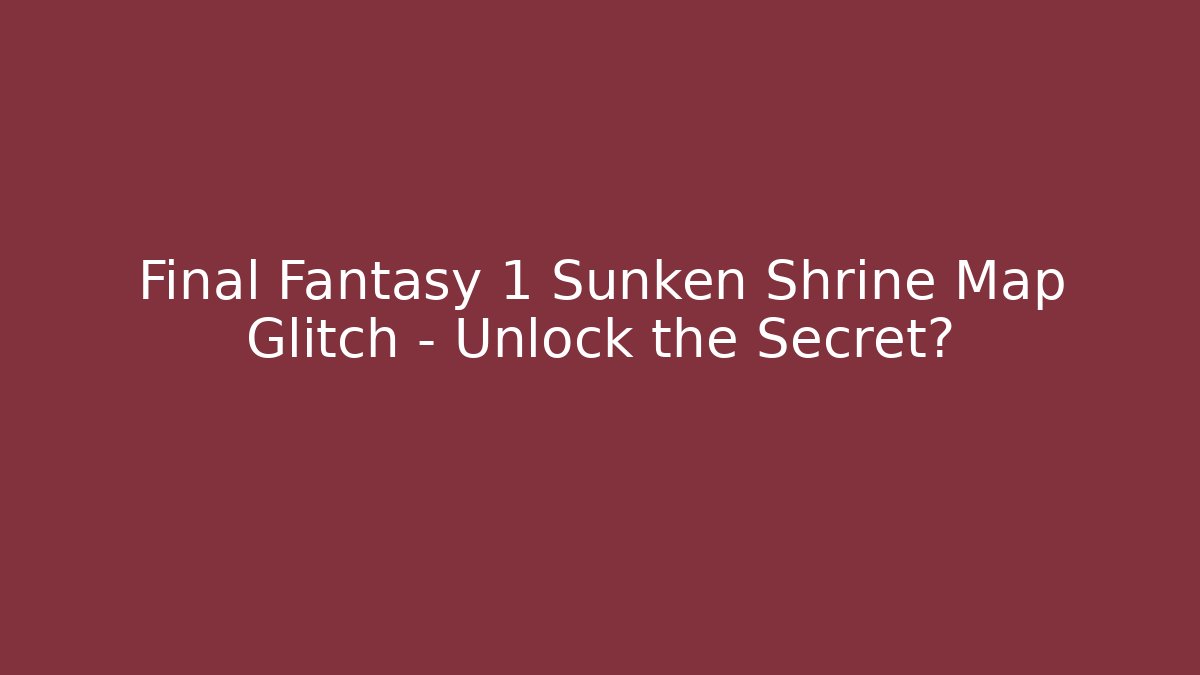 Final Fantasy 1 Sunken Shrine Map Glitch - Unlock the Secret?