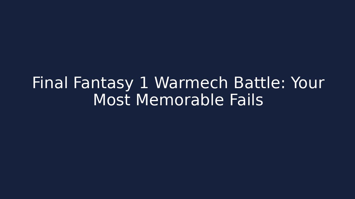 Final Fantasy 1 Warmech Battle: Your Most Memorable Fails