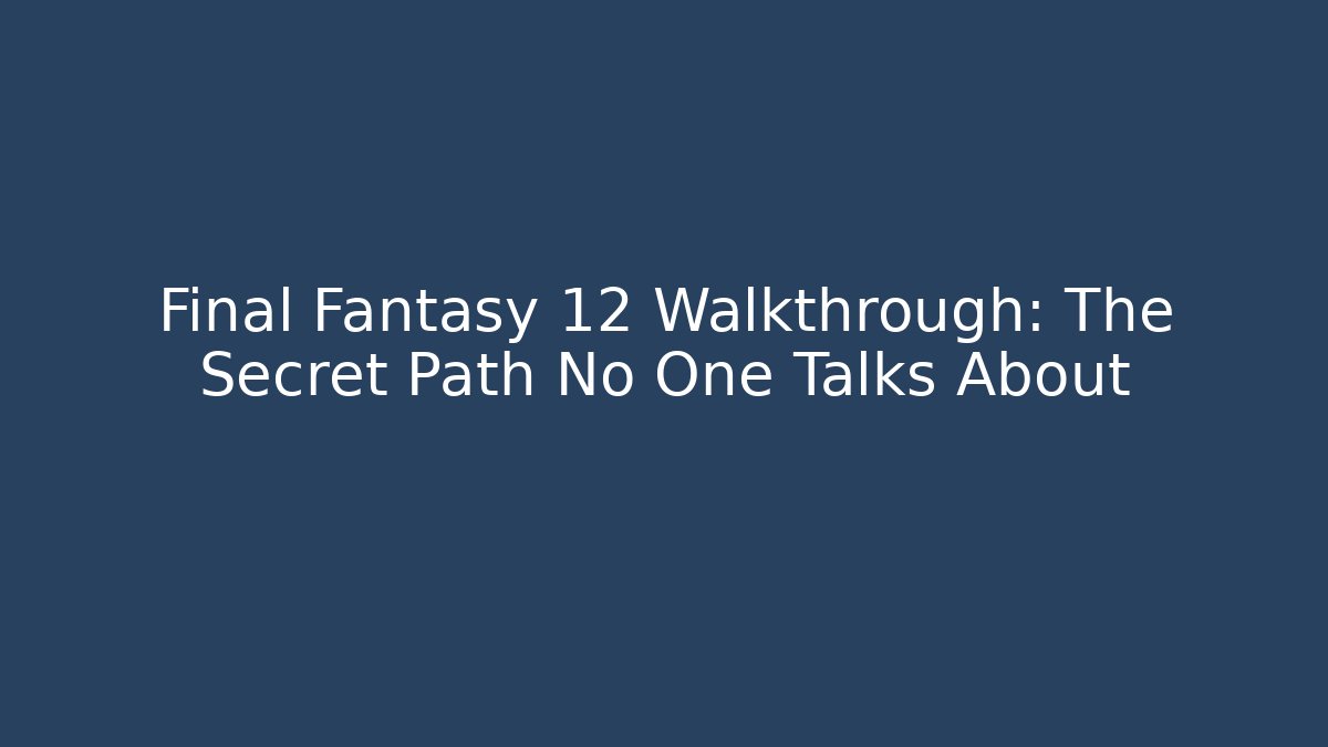 Final Fantasy 12 Walkthrough: The Secret Path No One Talks About - Método de Aprovação