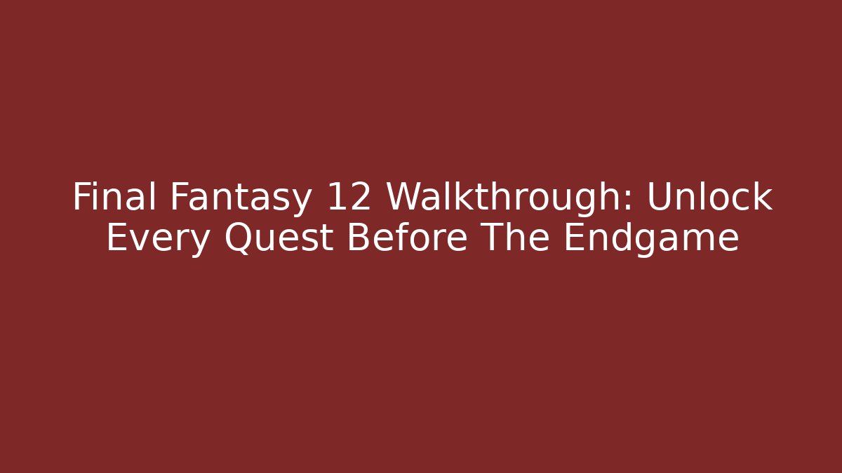 Final Fantasy 12 Walkthrough: Unlock Every Quest Before The Endgame - Método de Aprovação