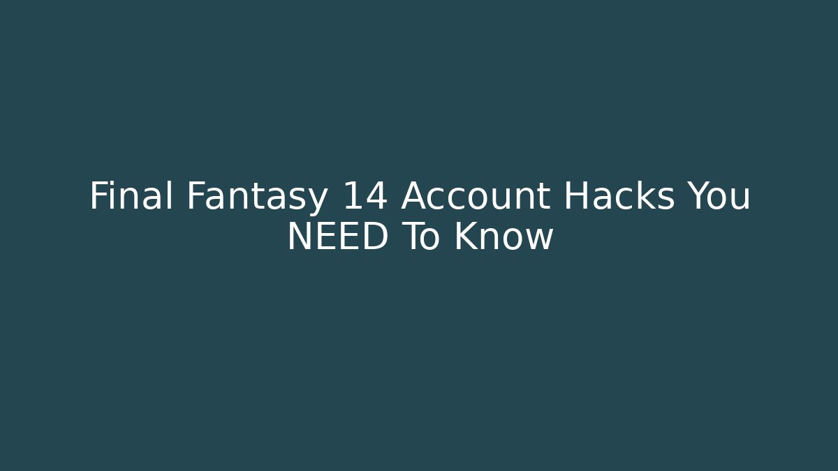 Final Fantasy 14 Account Hacks You NEED To Know
