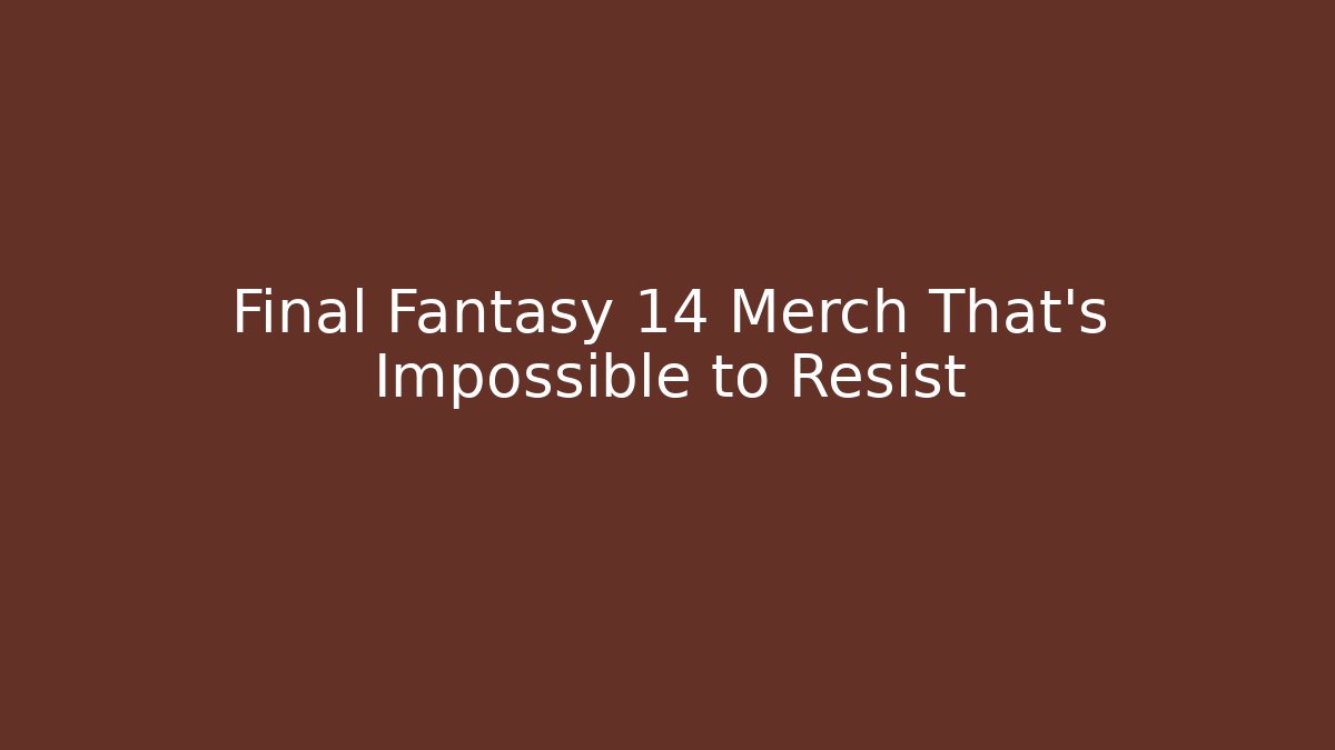 Final Fantasy 14 Merch That’s Impossible to Resist