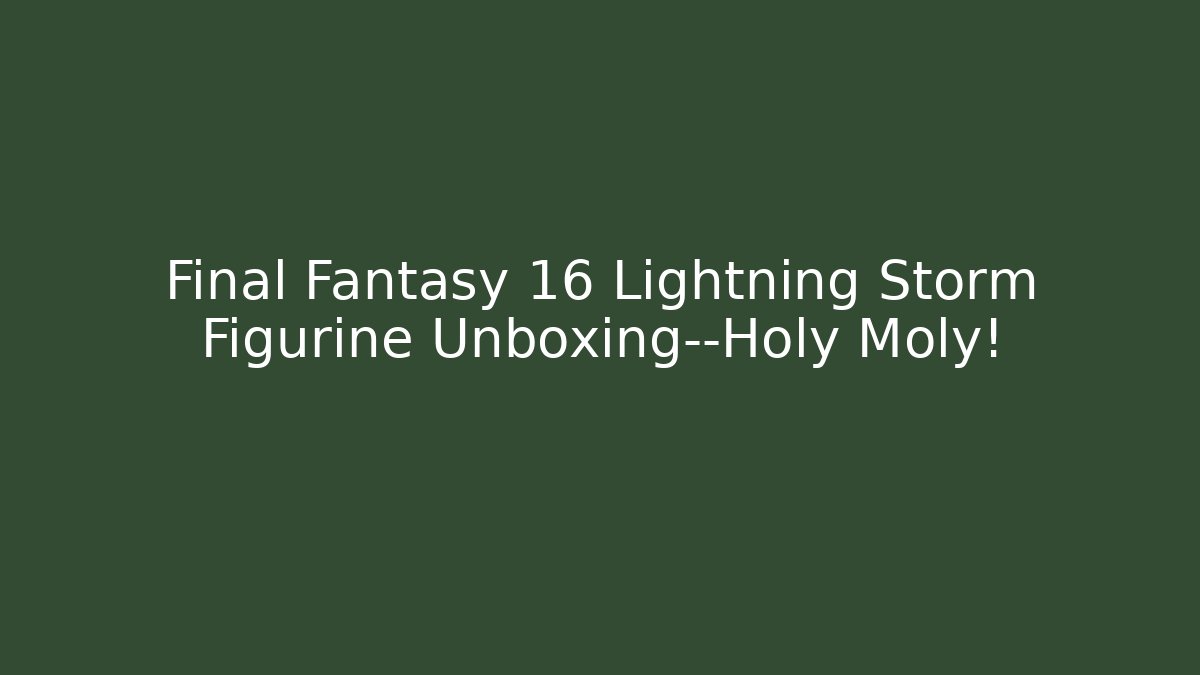 Final Fantasy 16 Lightning Storm Figurine Unboxing—Holy Moly!