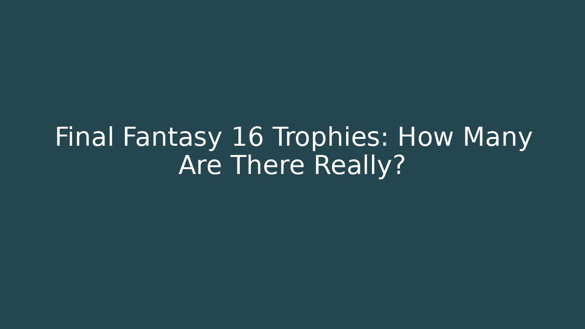 Final Fantasy 16 Trophies: How Many Are There Really?